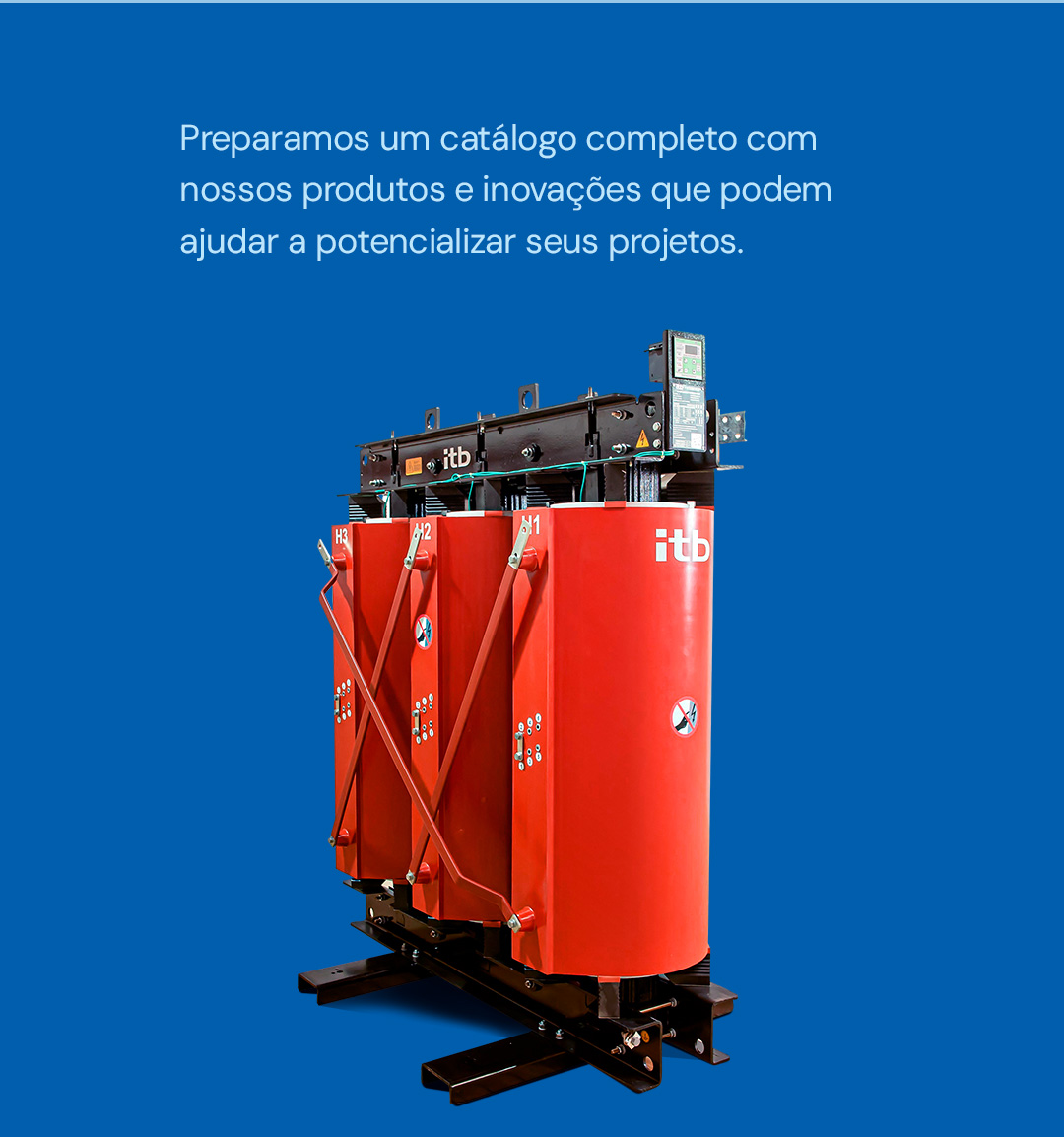 Preparamos um catálogo completo com nossos produtos e inovações que podem ajudar a potencializar seus projetos